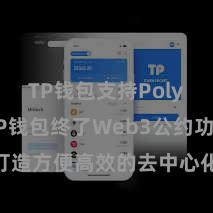 TP钱包支持Polygon TP钱包终了Web3公约功能，打造方便高效的去中心化数字金钱责罚系统